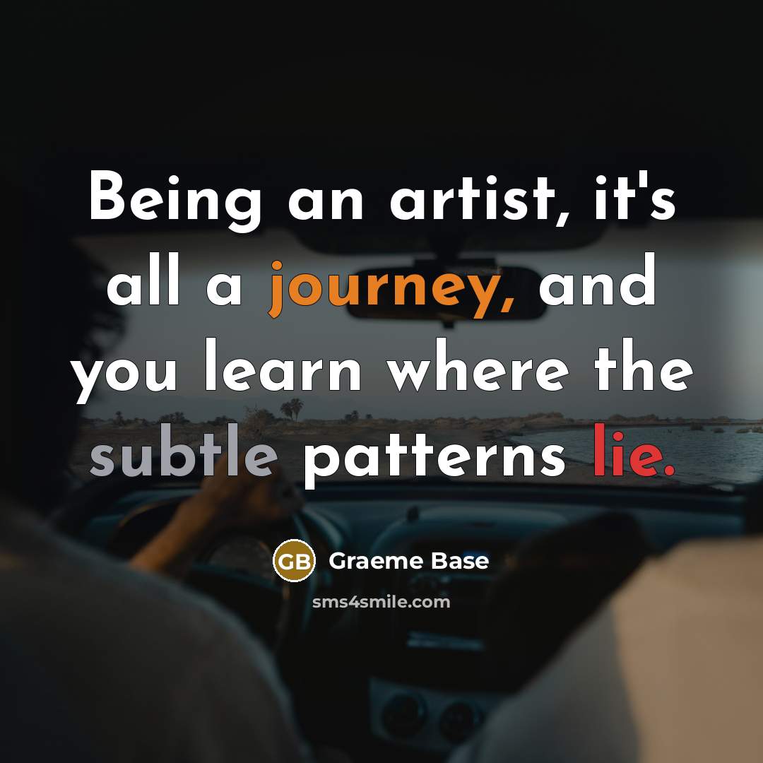 “Being an artist, it's all a journey, and you learn…” quote by Graeme Base