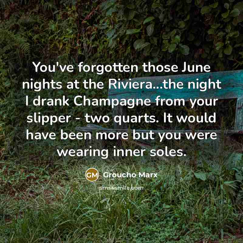 “You've forgotten those June nights at the Riviera...the night I…” quote by Groucho Marx
