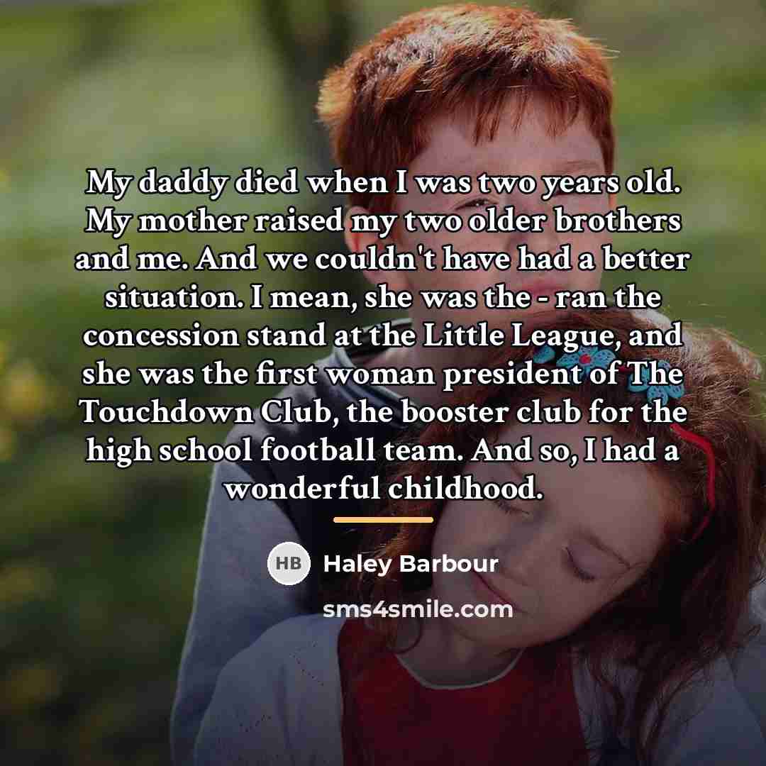“My daddy died when I was two years old. My…” quote by Haley Barbour