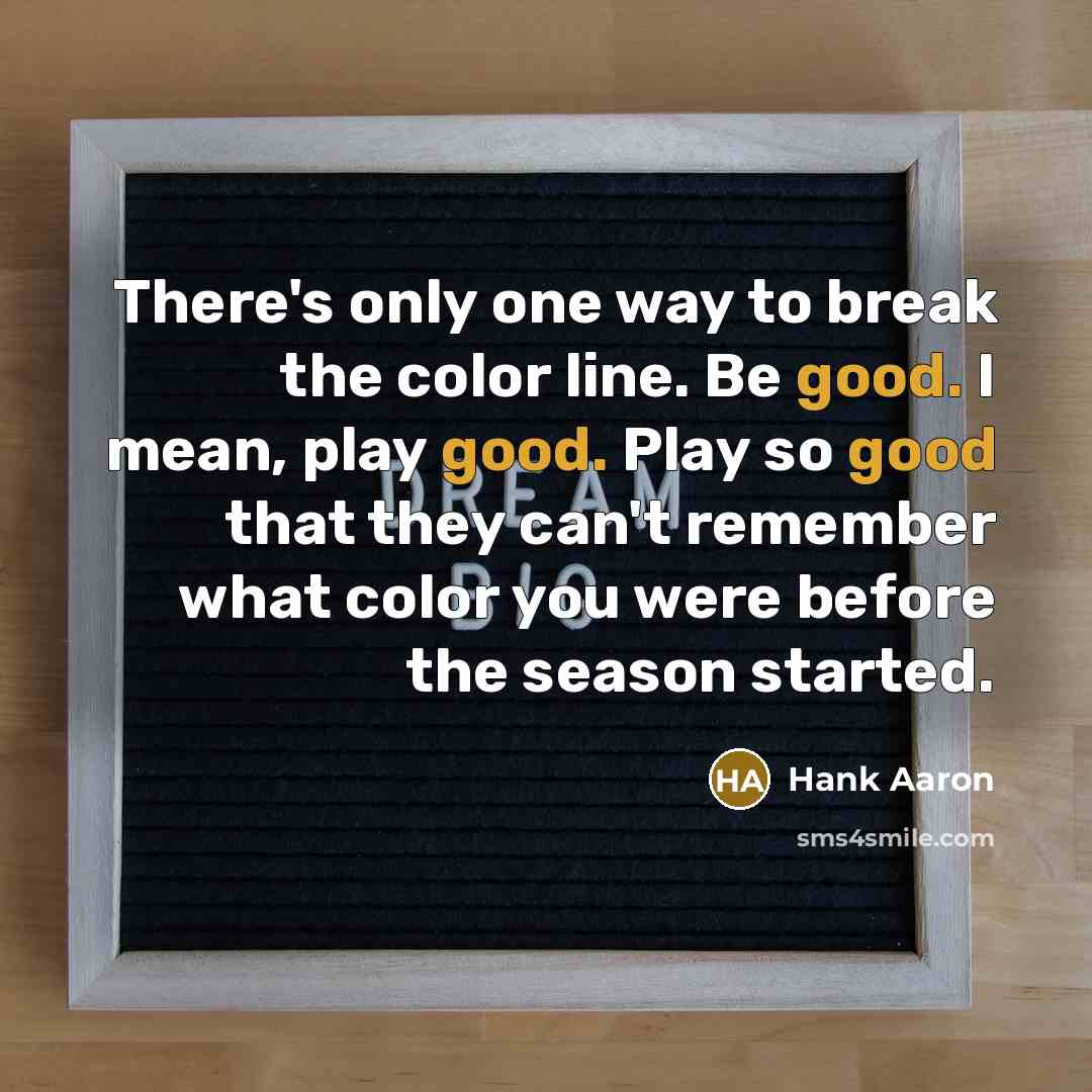“There's only one way to break the color line. Be…” quote by Hank Aaron