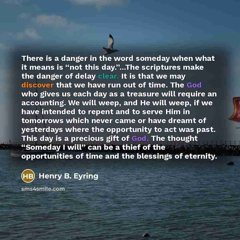 “There is a danger in the word someday when what…” quote by Henry B. Eyring
