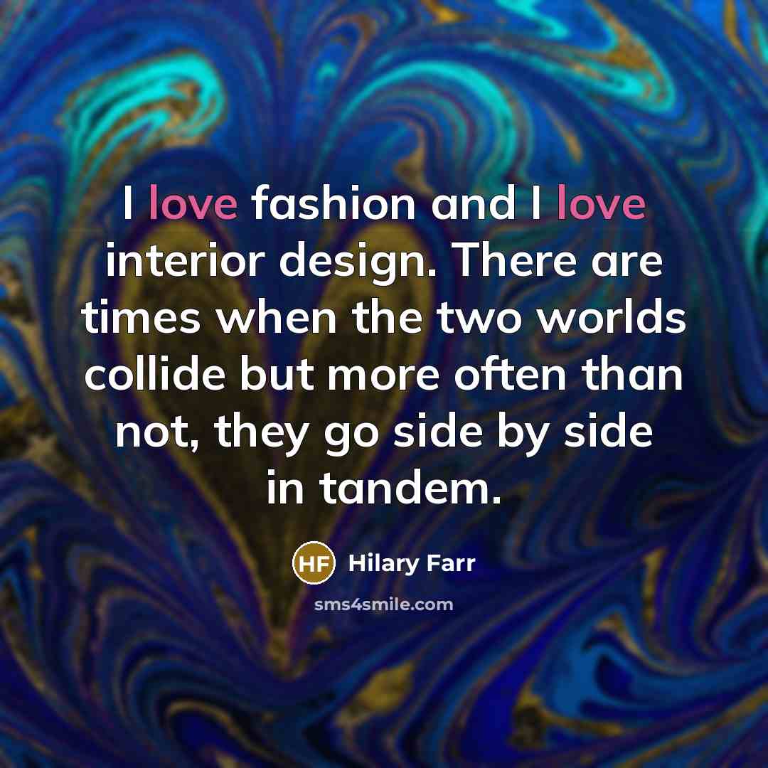 “I love fashion and I love interior design. There are…” quote by Hilary Farr