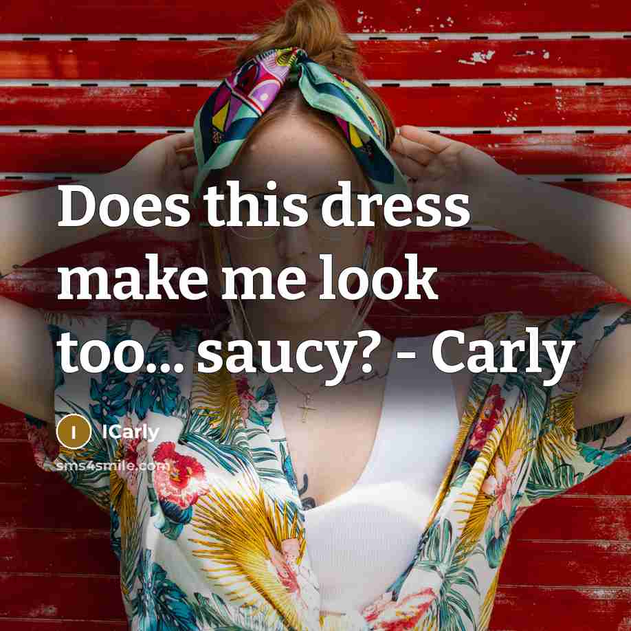“Does this dress make me look too... saucy? - Carly…” quote by ICarly