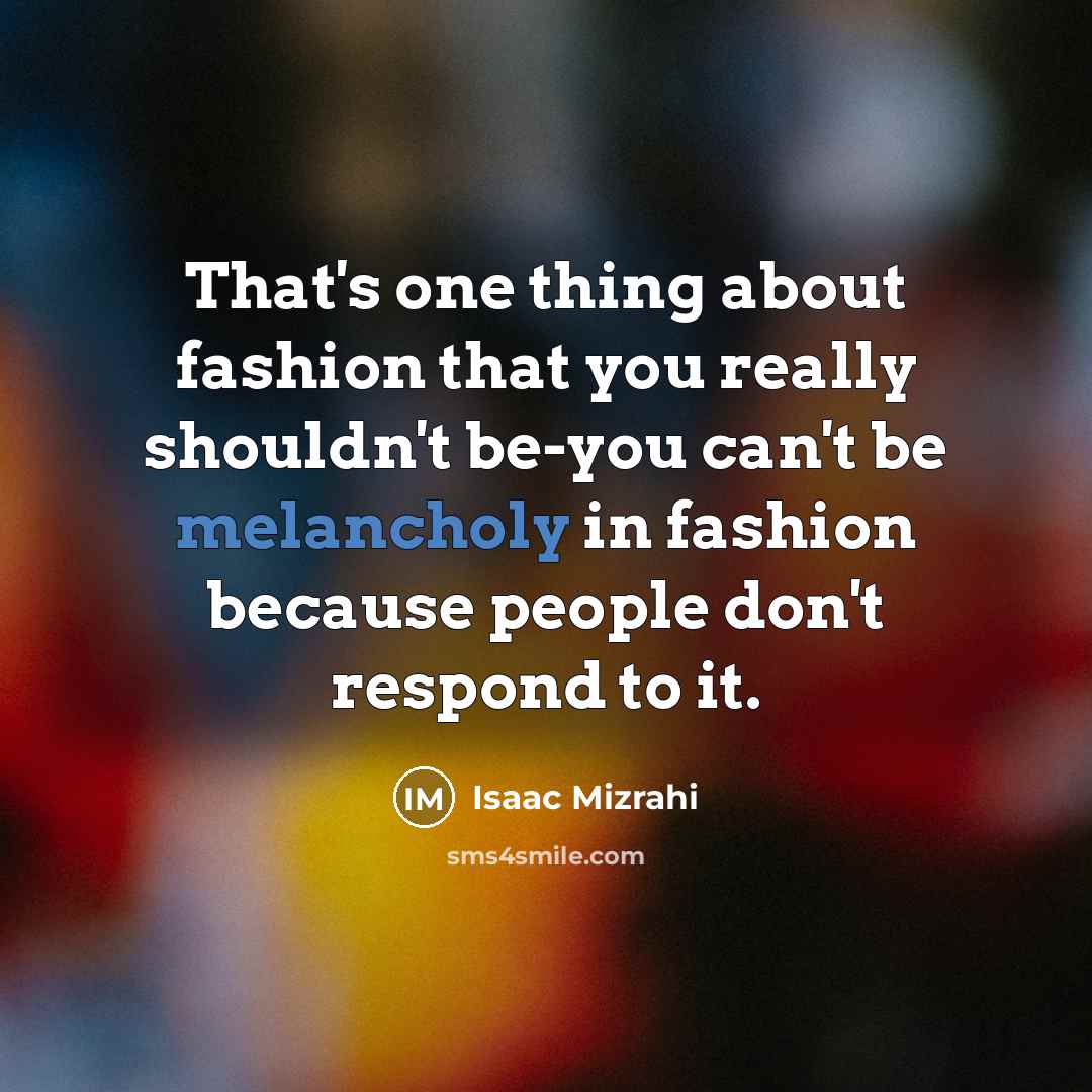 “That's one thing about fashion that you really shouldn't be-you…” quote by Isaac Mizrahi