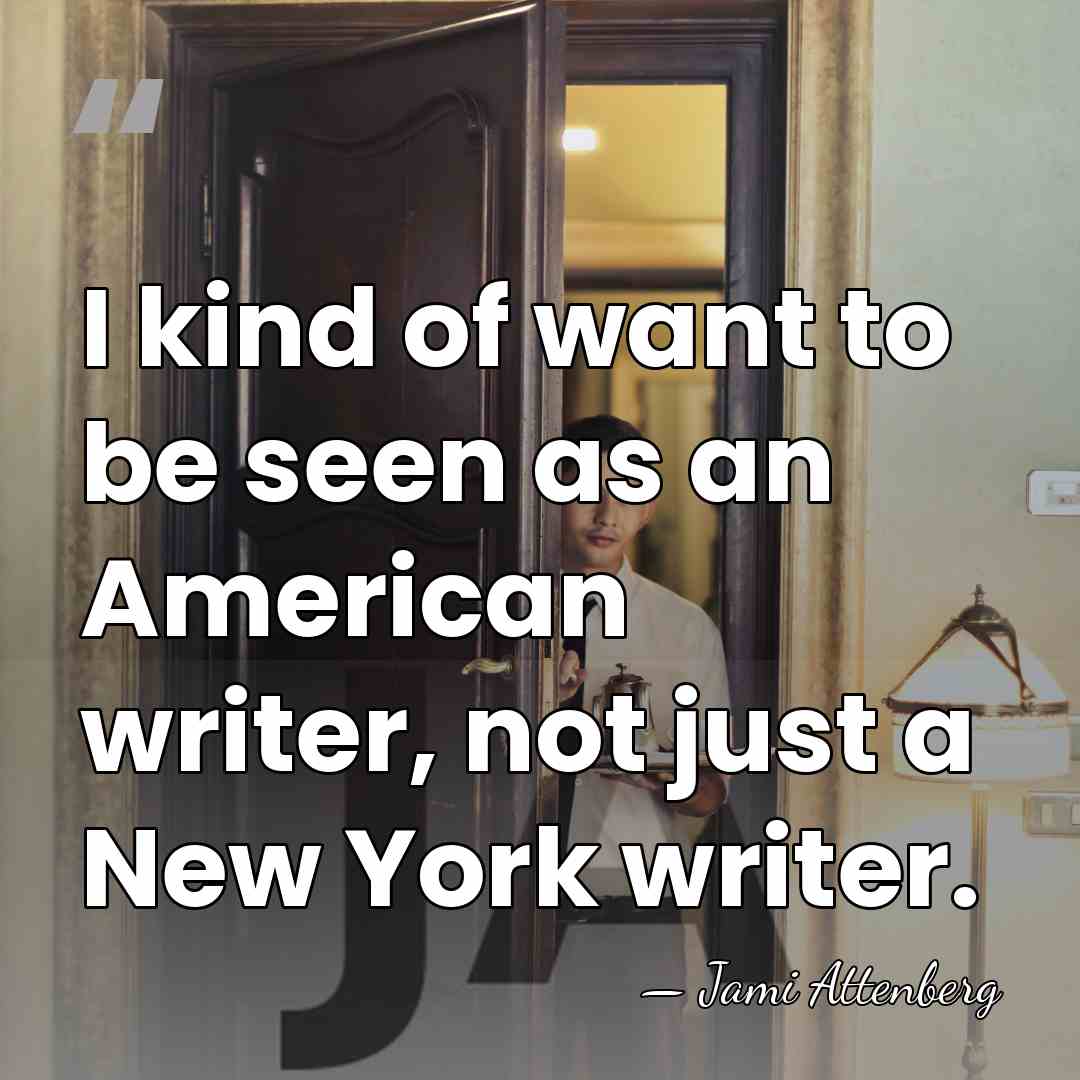 I kind of want to be seen as an American writer, not&hellip; - Jami Attenberg
