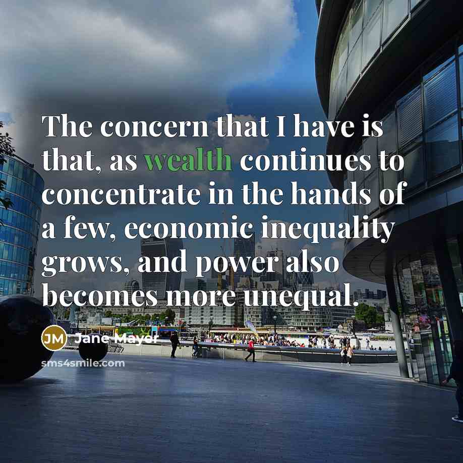 “The concern that I have is that, as wealth continues…” quote by Jane Mayer