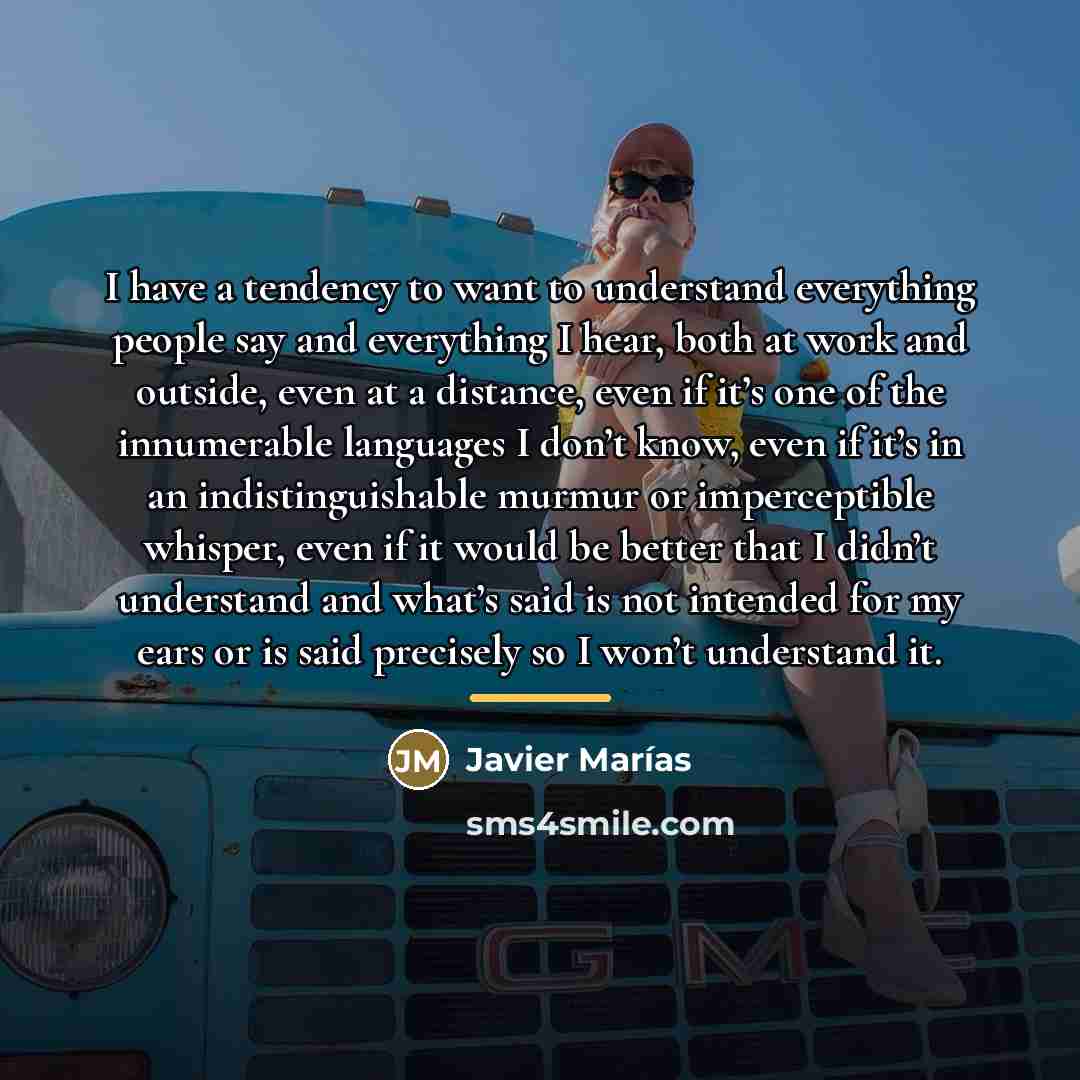“I have a tendency to want to understand everything people…” quote by Javier Marías