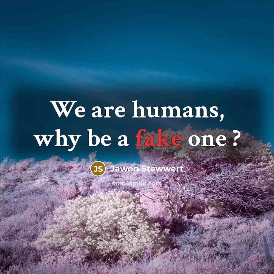 “We are humans, why be a fake one ?” quote by Jawon Stewwert