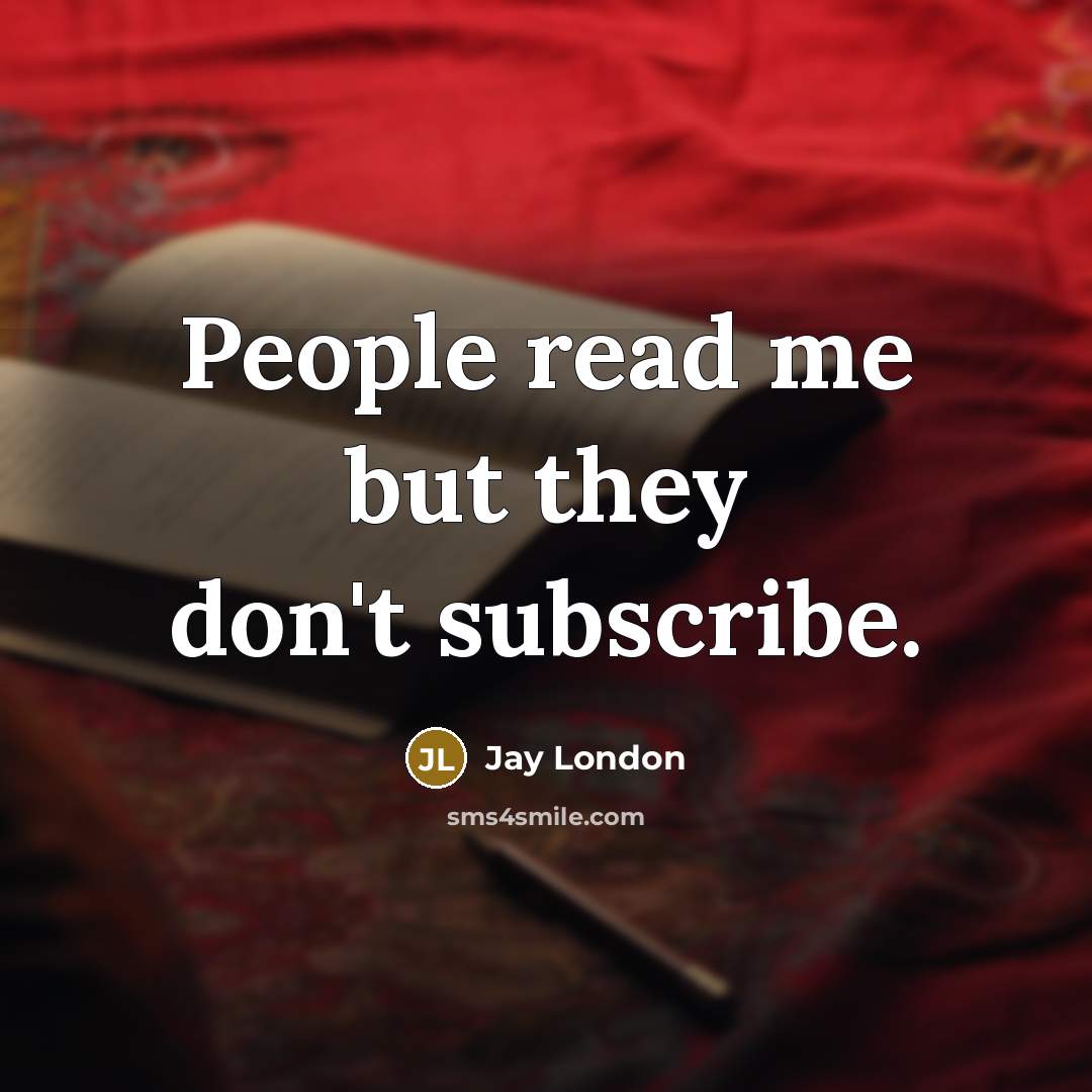 “People read me but they don't subscribe.…” quote by Jay London