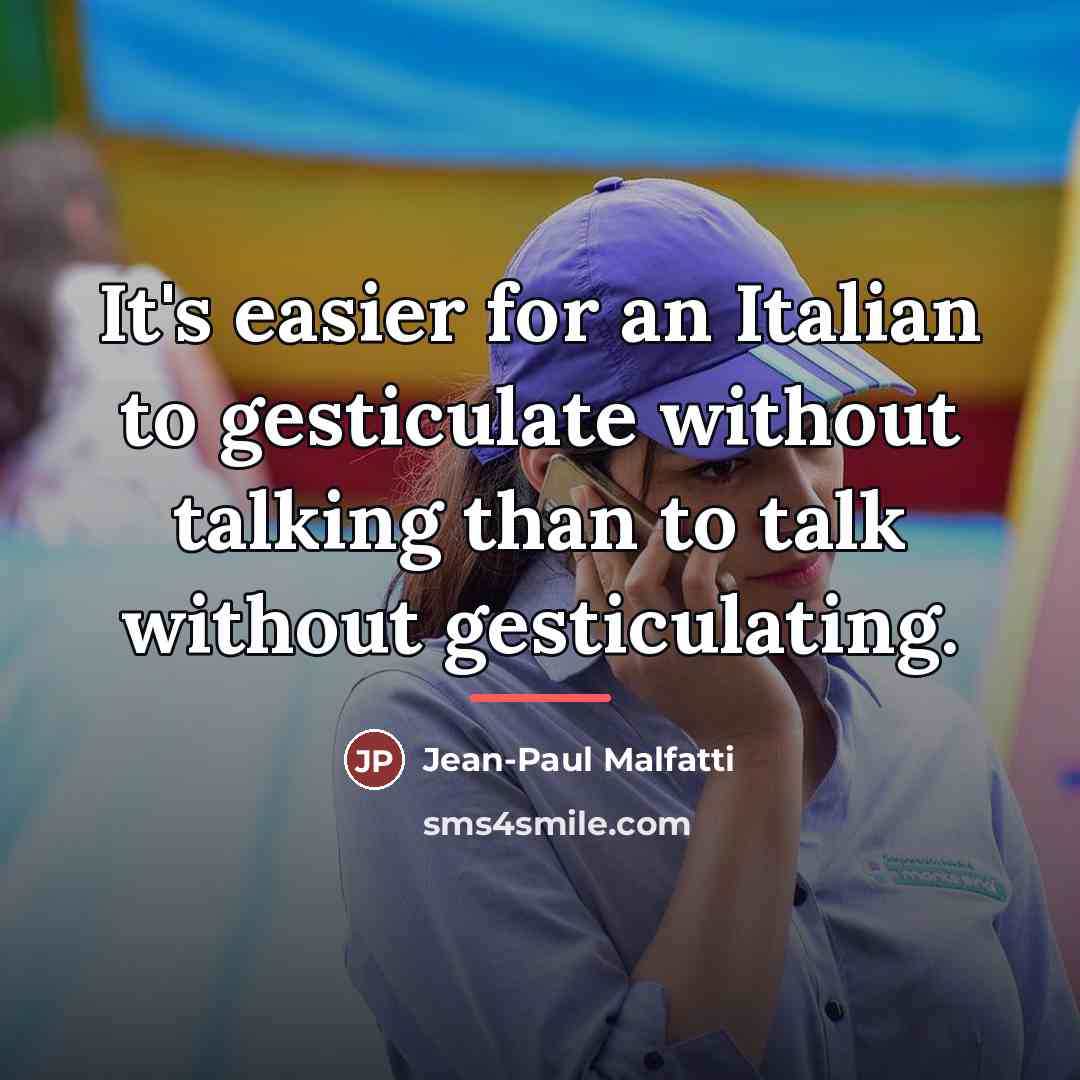 “It's easier for an Italian to gesticulate without talking than…” quote by Jean-Paul Malfatti
