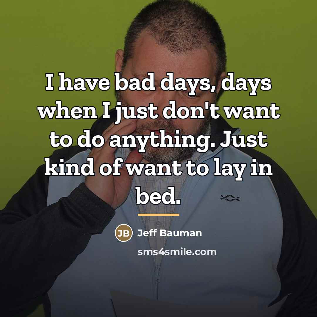 “I have bad days, days when I just don't want…” quote by Jeff Bauman