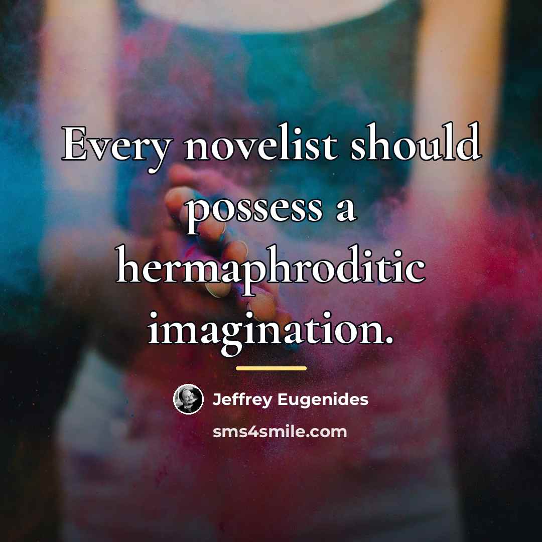 “Every novelist should possess a hermaphroditic imagination.…” quote by Jeffrey Eugenides