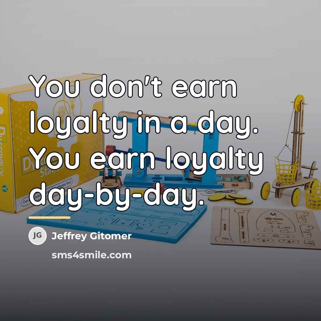 “You don't earn loyalty in a day. You earn loyalty…” quote by Jeffrey Gitomer