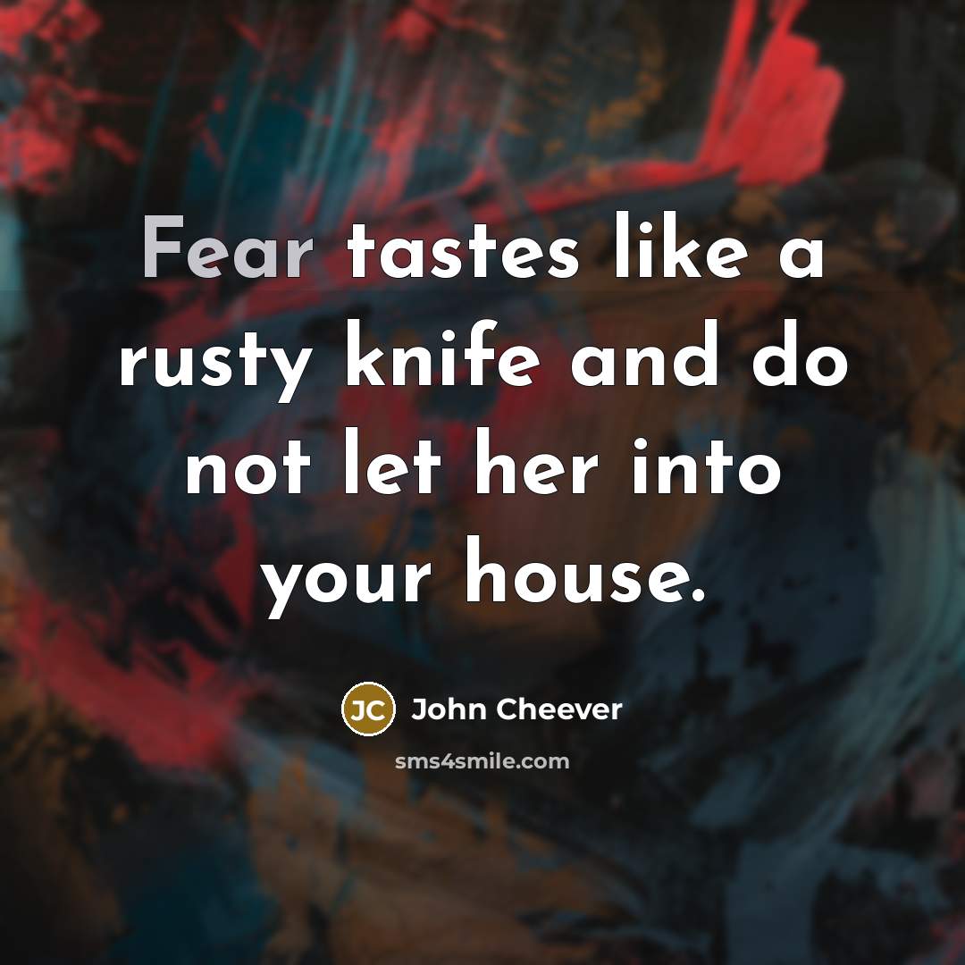 “Fear tastes like a rusty knife and do not let…” quote by John Cheever