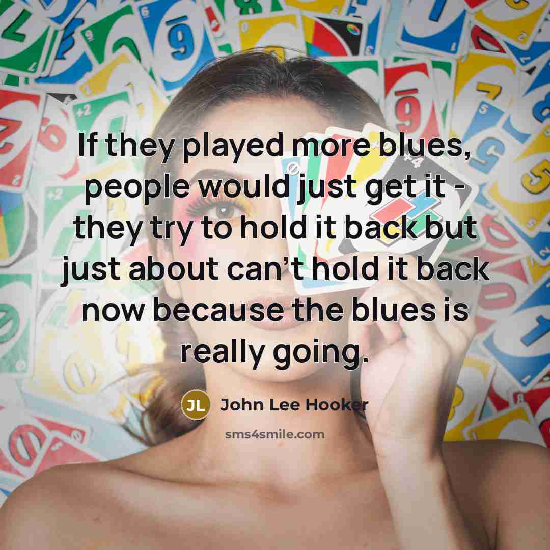 “If they played more blues, people would just get it…” quote by John Lee Hooker
