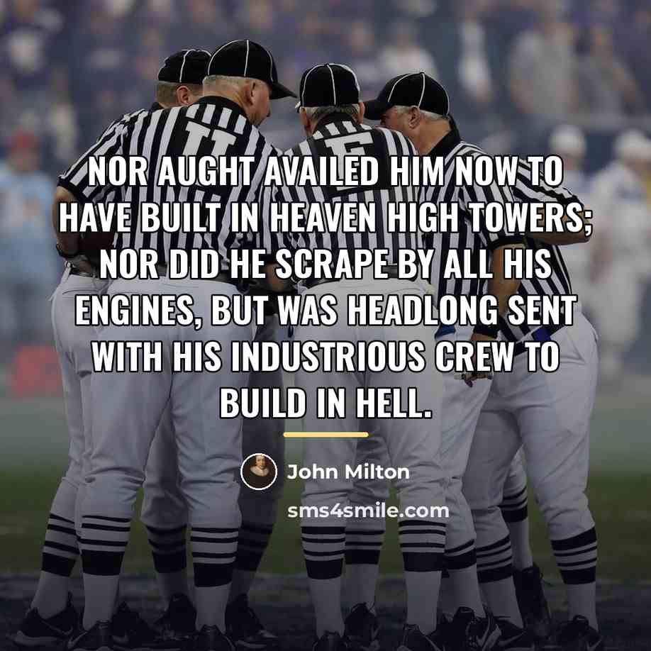 “Nor aught availed him now to have built in heaven…” quote by John Milton