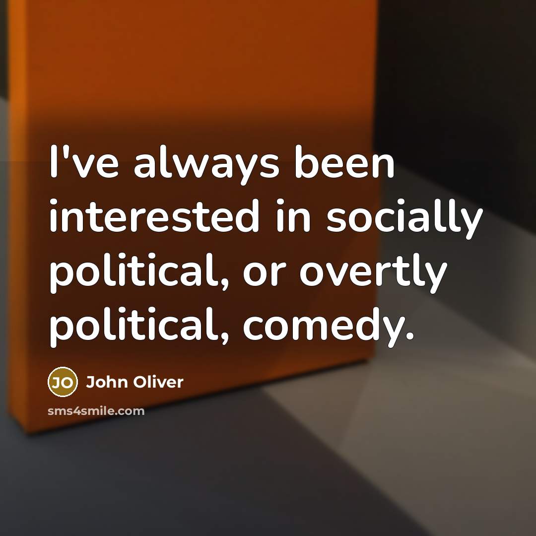 “I've always been interested in socially political, or overtly political,…” quote by John Oliver