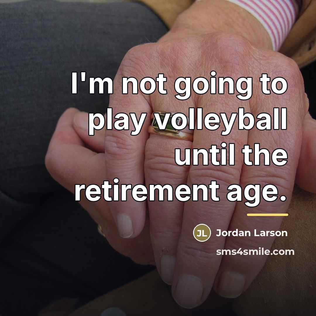 “I'm not going to play volleyball until the retirement age.…” quote by Jordan Larson
