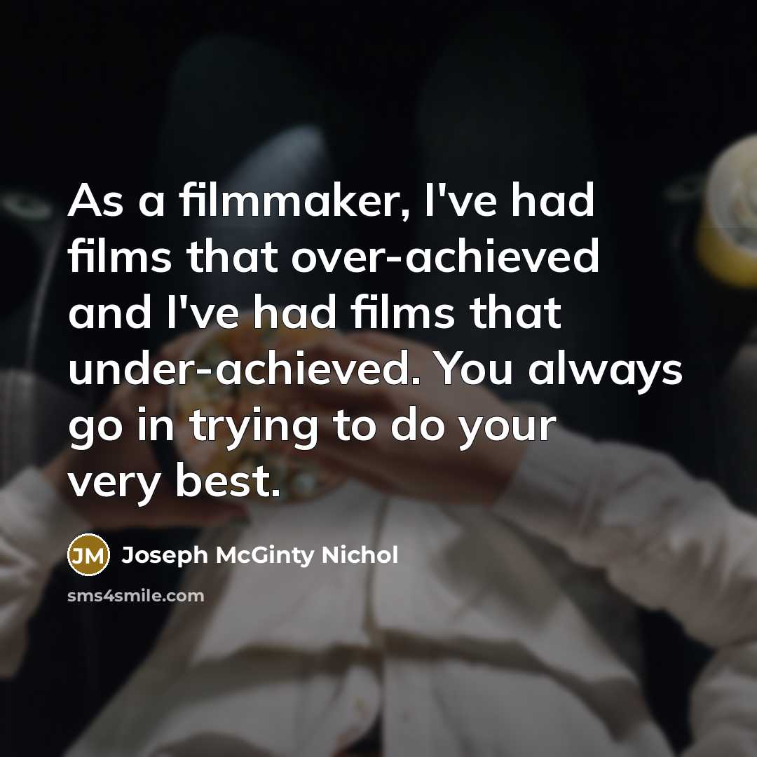 “As a filmmaker, I've had films that over-achieved and I've…” quote by Joseph McGinty Nichol