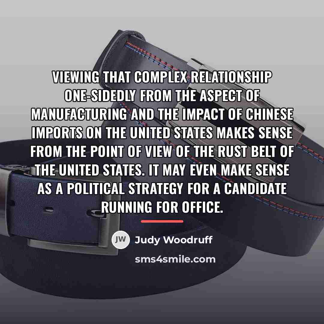 “Viewing that complex relationship one-sidedly from the aspect of manufacturing…” quote by Judy Woodruff