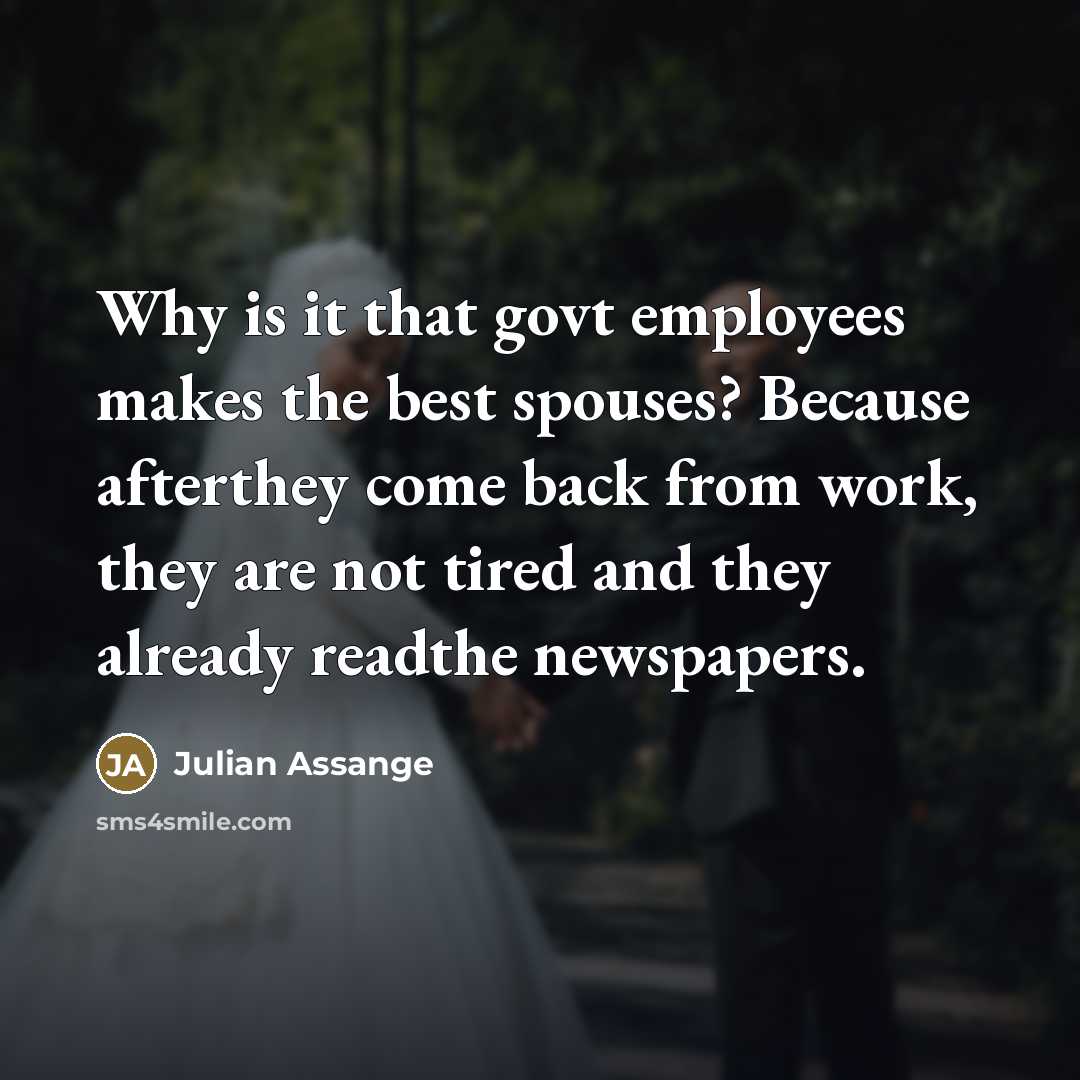 “Why is it that govt employees makes the best spouses?…” quote by Julian Assange