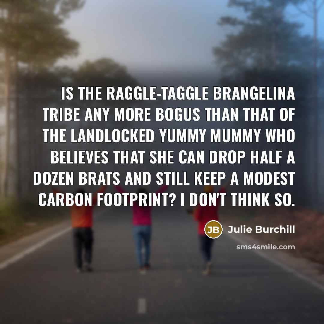 “Is the raggle-taggle Brangelina tribe any more bogus than that…” quote by Julie Burchill