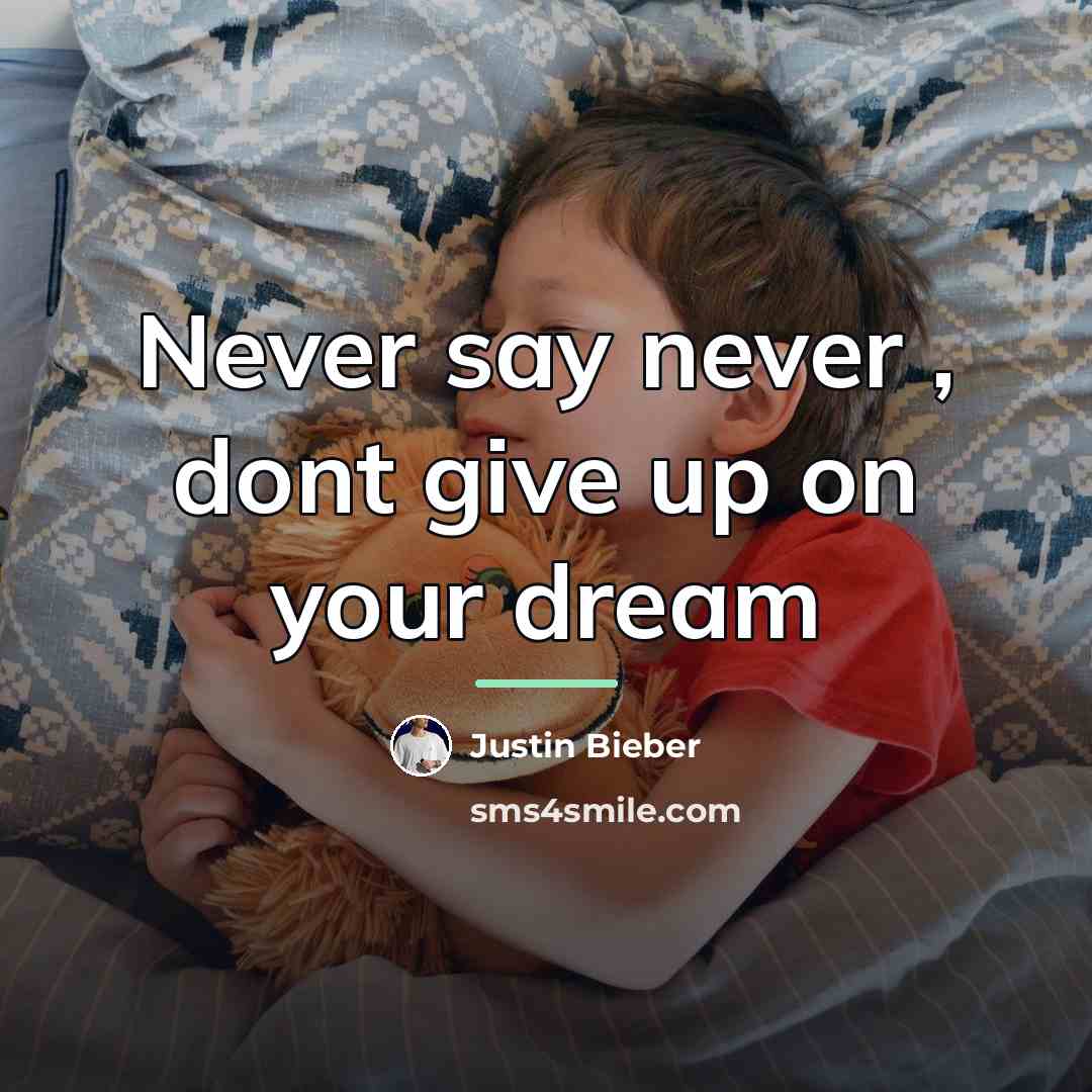 “Never say never , dont give up on your dream…” quote by Justin Bieber