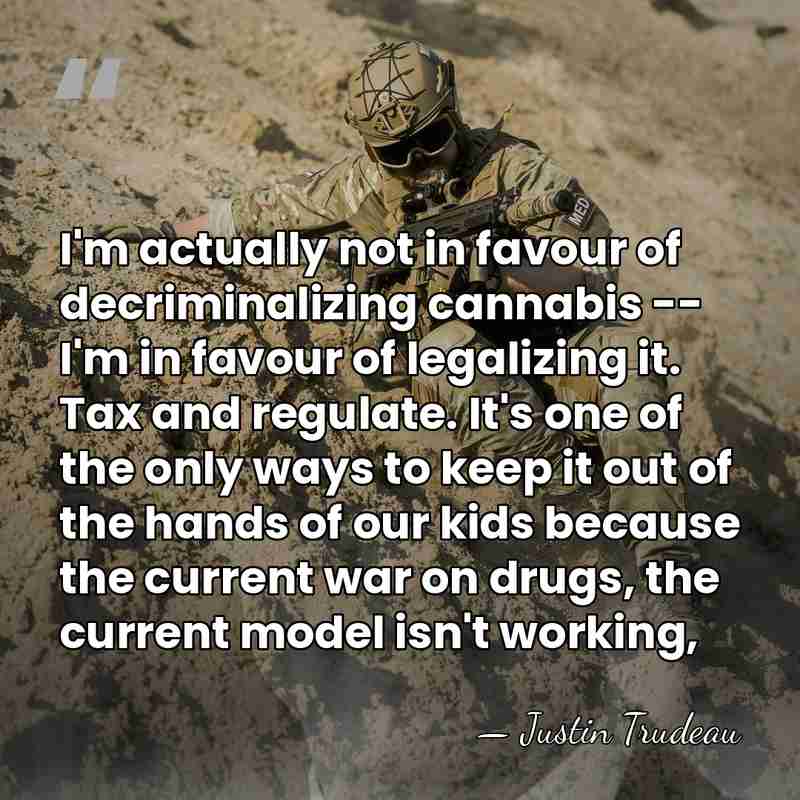 I'm actually not in favour of decriminalizing cannabis -- I'm in favour&hellip; - Justin Trudeau