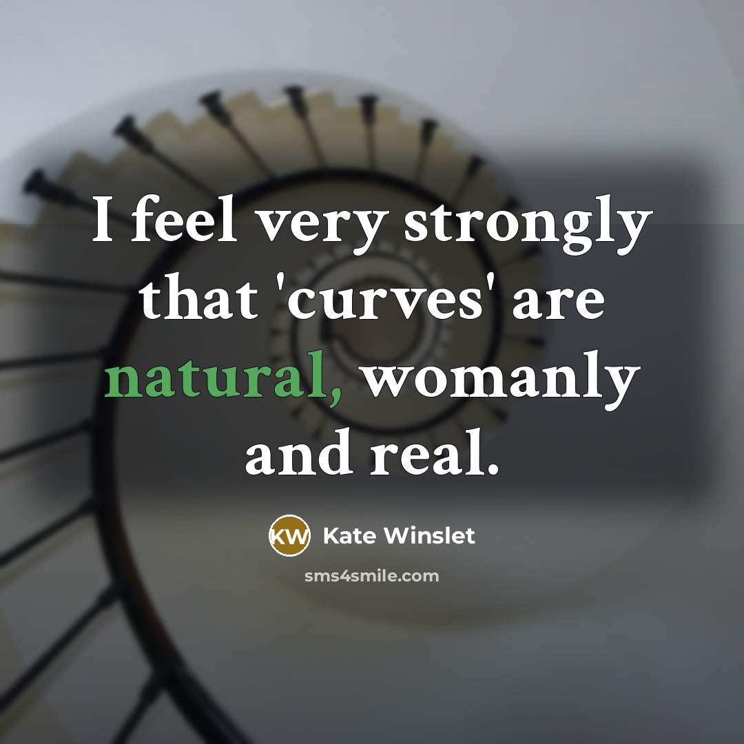 “I feel very strongly that 'curves' are natural, womanly and…” quote by Kate Winslet
