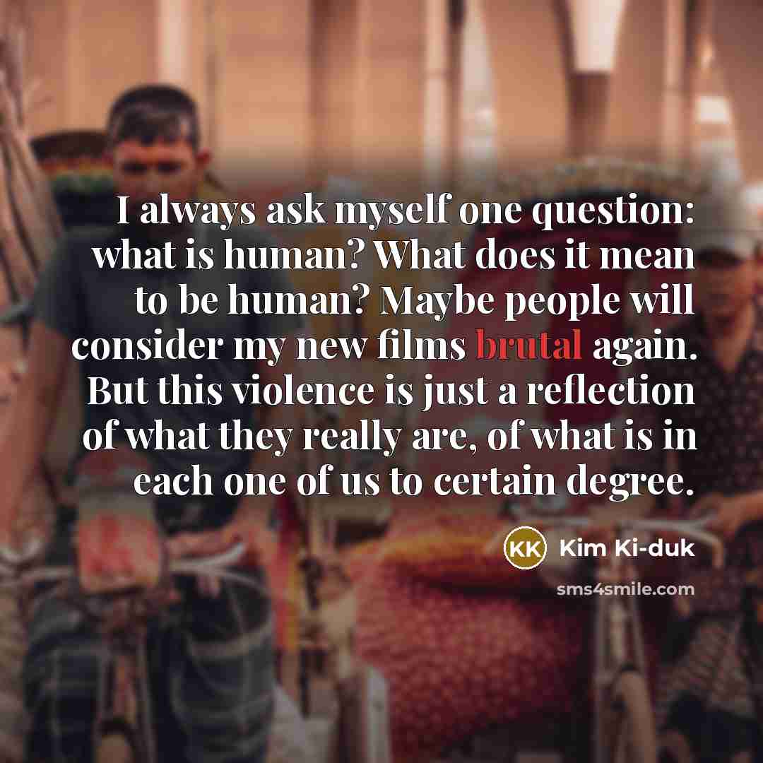 “I always ask myself one question: what is human? What…” quote by Kim Ki-duk