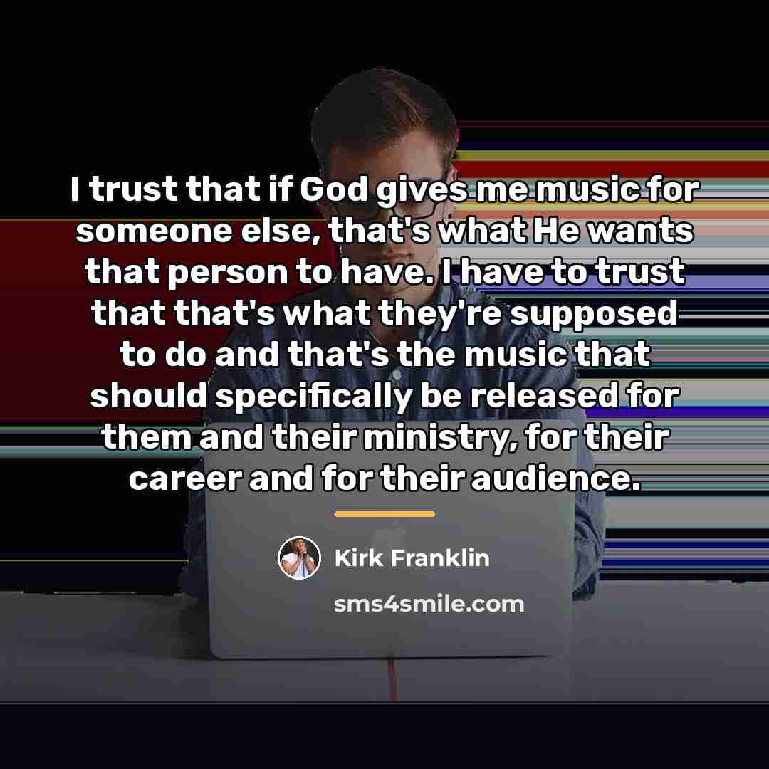 “I trust that if God gives me music for someone…” quote by Kirk Franklin