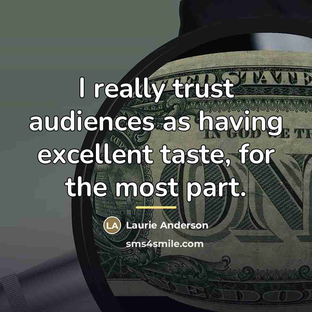 “I really trust audiences as having excellent taste, for the…” quote by Laurie Anderson