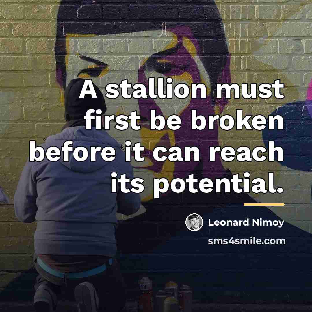 “A stallion must first be broken before it can reach…” quote by Leonard Nimoy