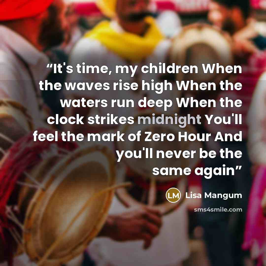 “It's time, my children When the waves rise high When the waters run deep When the clock strikes midnight You'll feel the mark of Zero Hour And you'll never be the same again” quote by Lisa Mangum