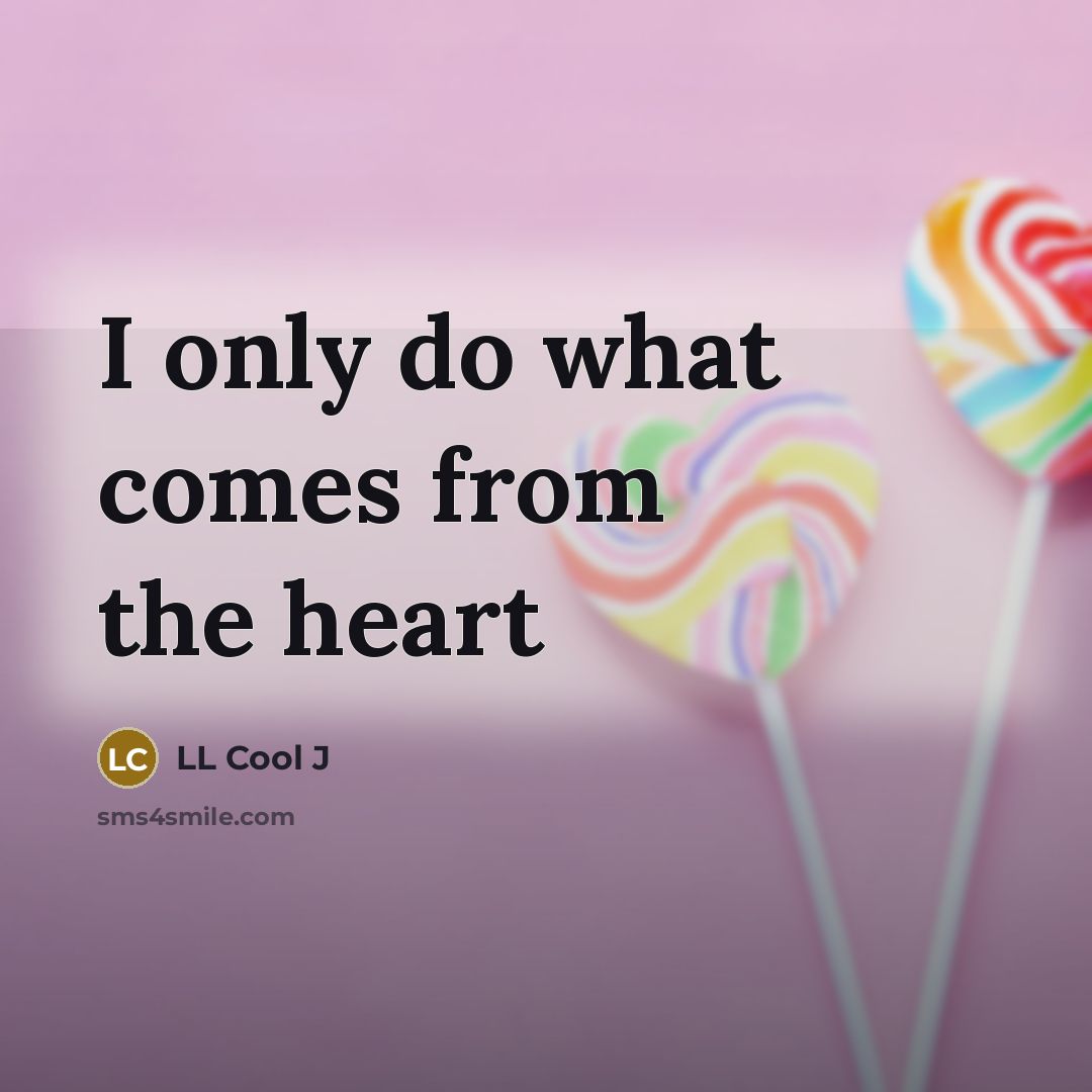 “I only do what comes from the heart” quote by LL Cool J