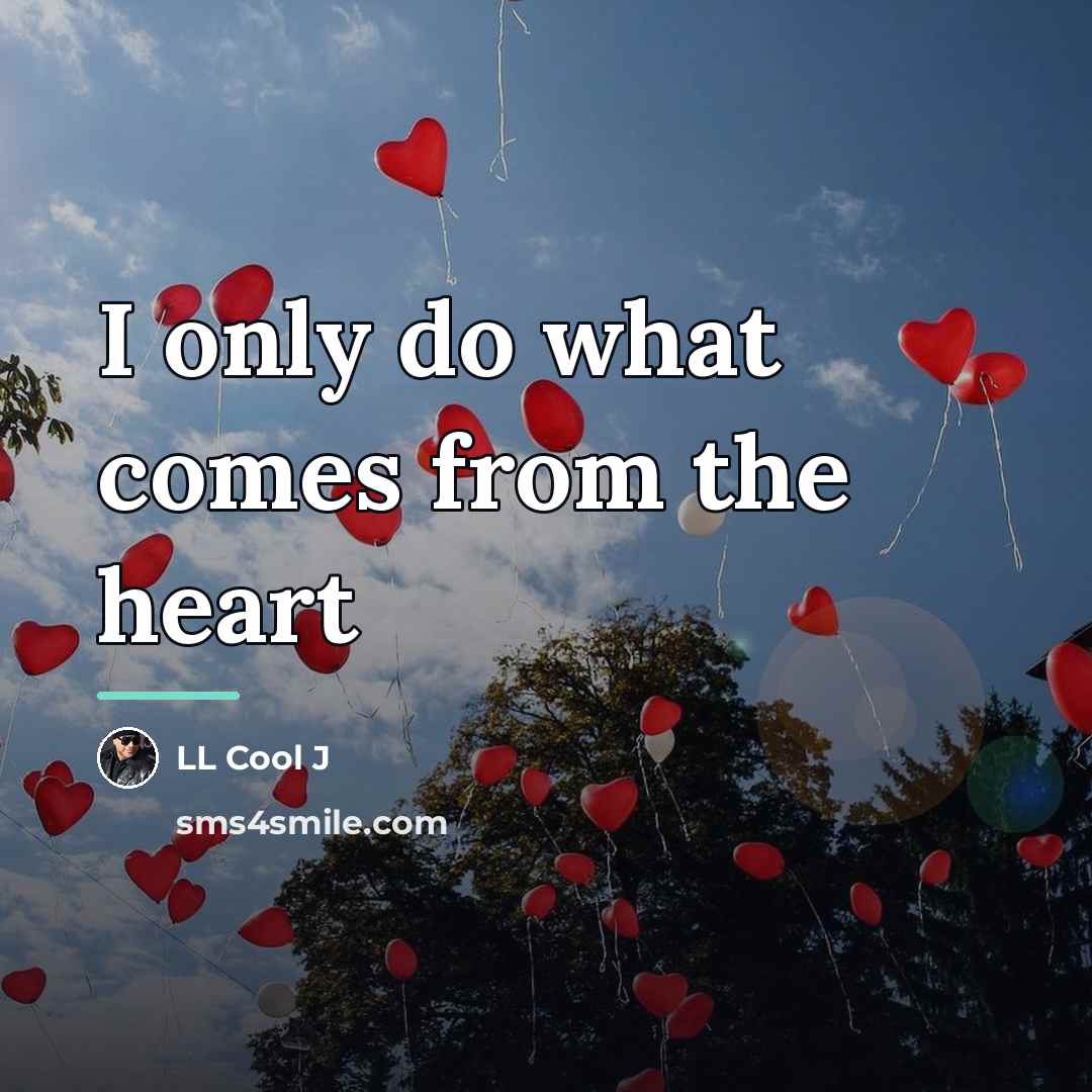 “I only do what comes from the heart…” quote by LL Cool J