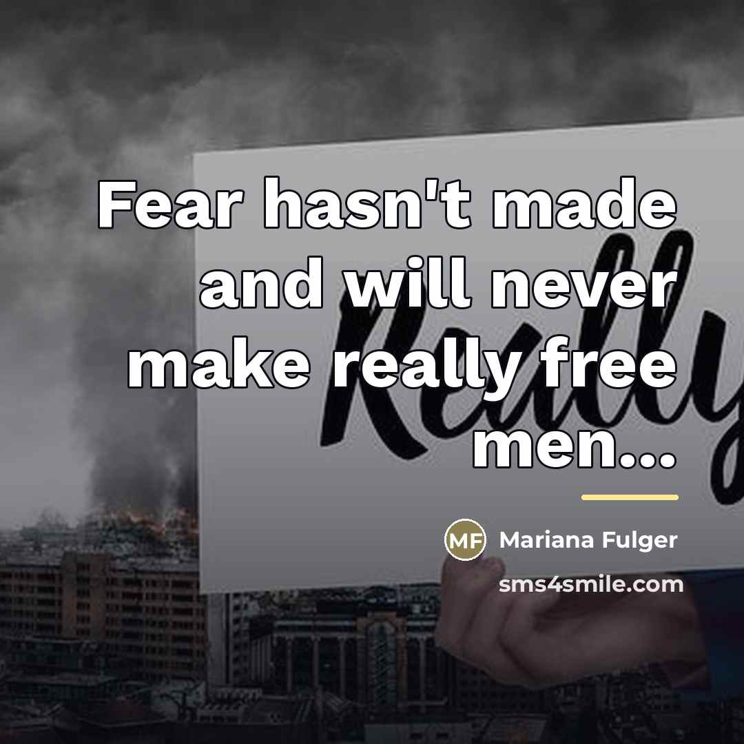 “Fear hasn't made and will never make really free men...…” quote by Mariana Fulger
