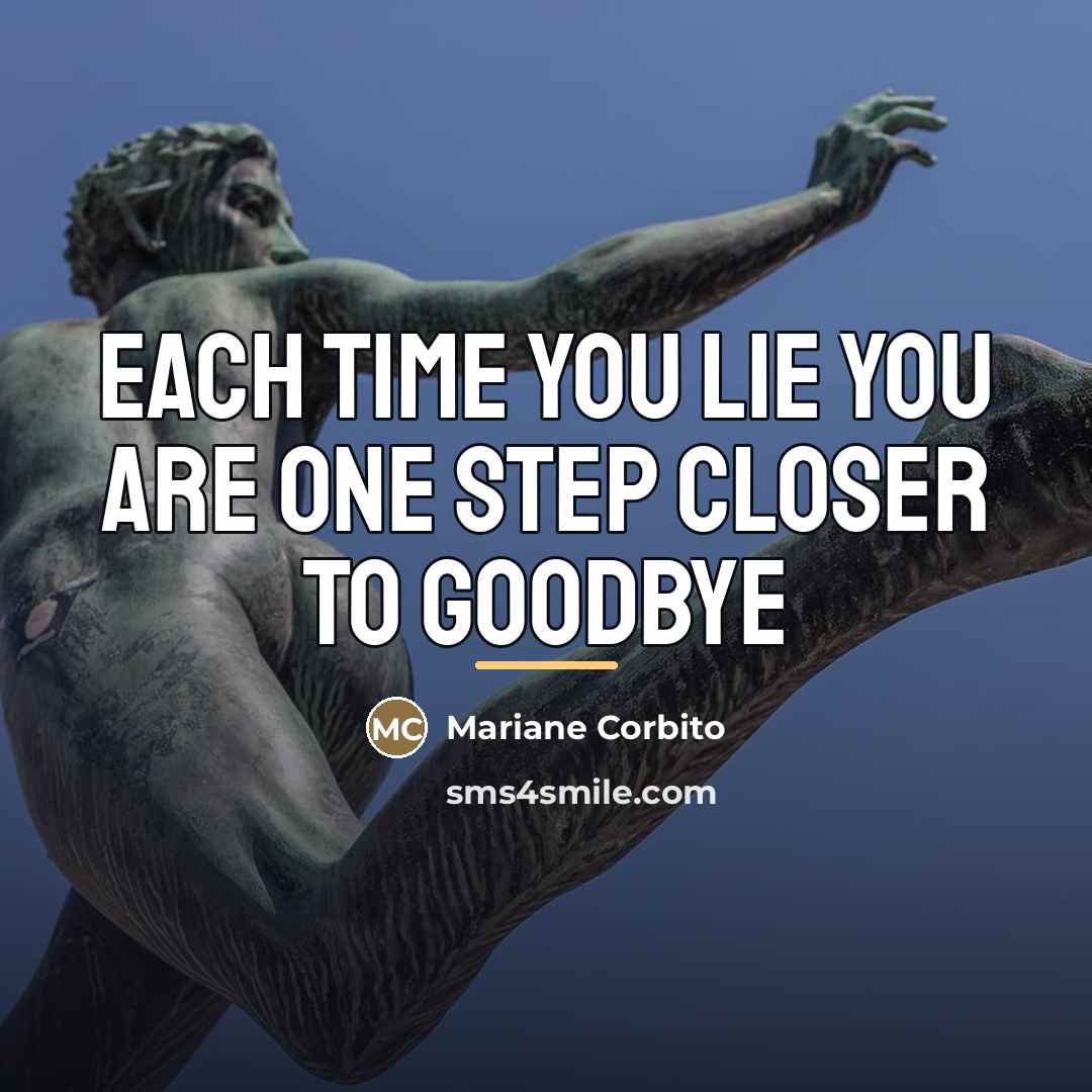 “Each time you lie you are one step closer to…” quote by Mariane Corbito