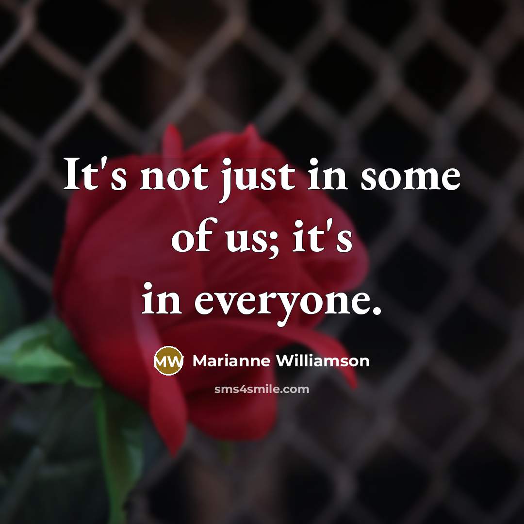 “It's not just in some of us; it's in everyone.…” quote by Marianne Williamson