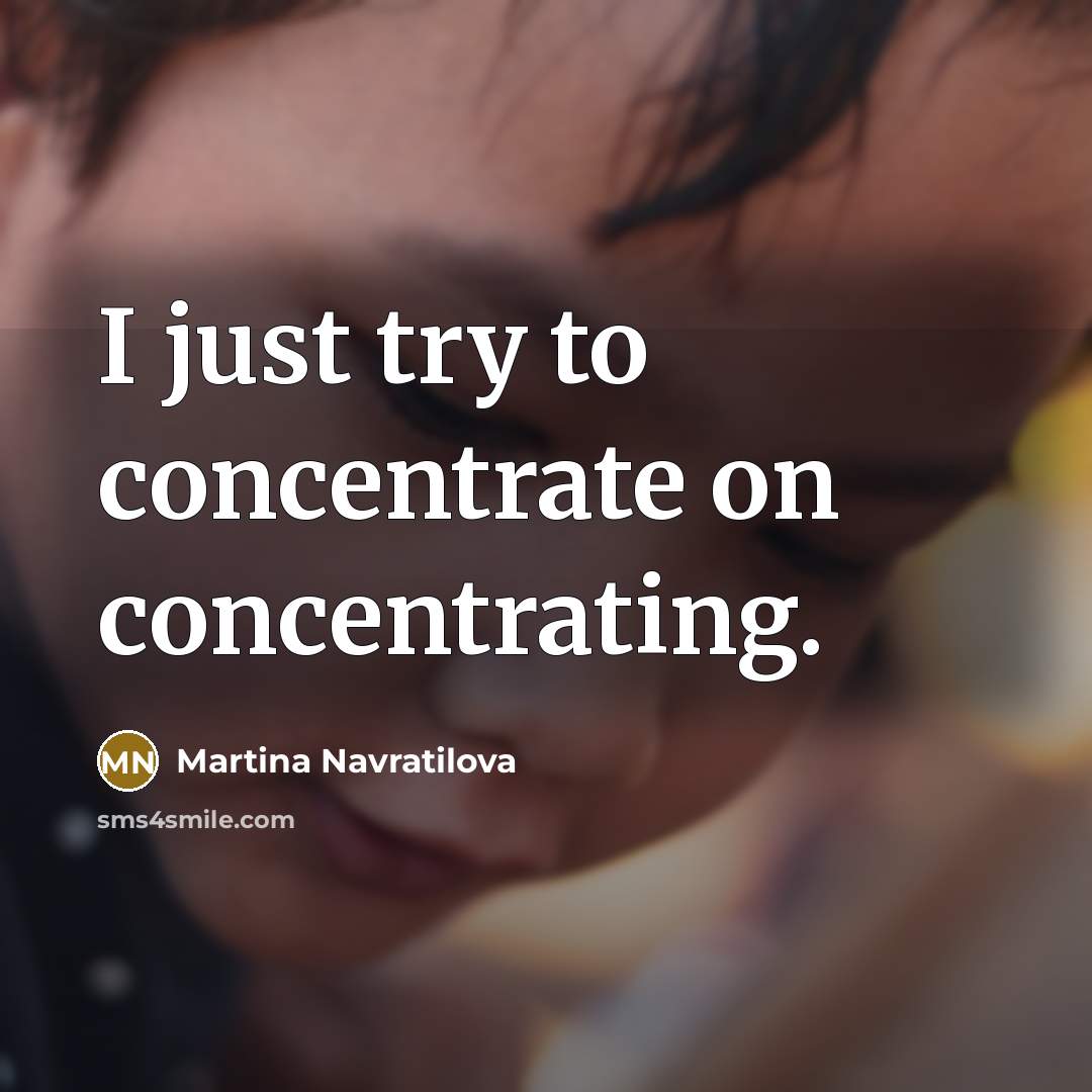 “I just try to concentrate on concentrating.…” quote by Martina Navratilova