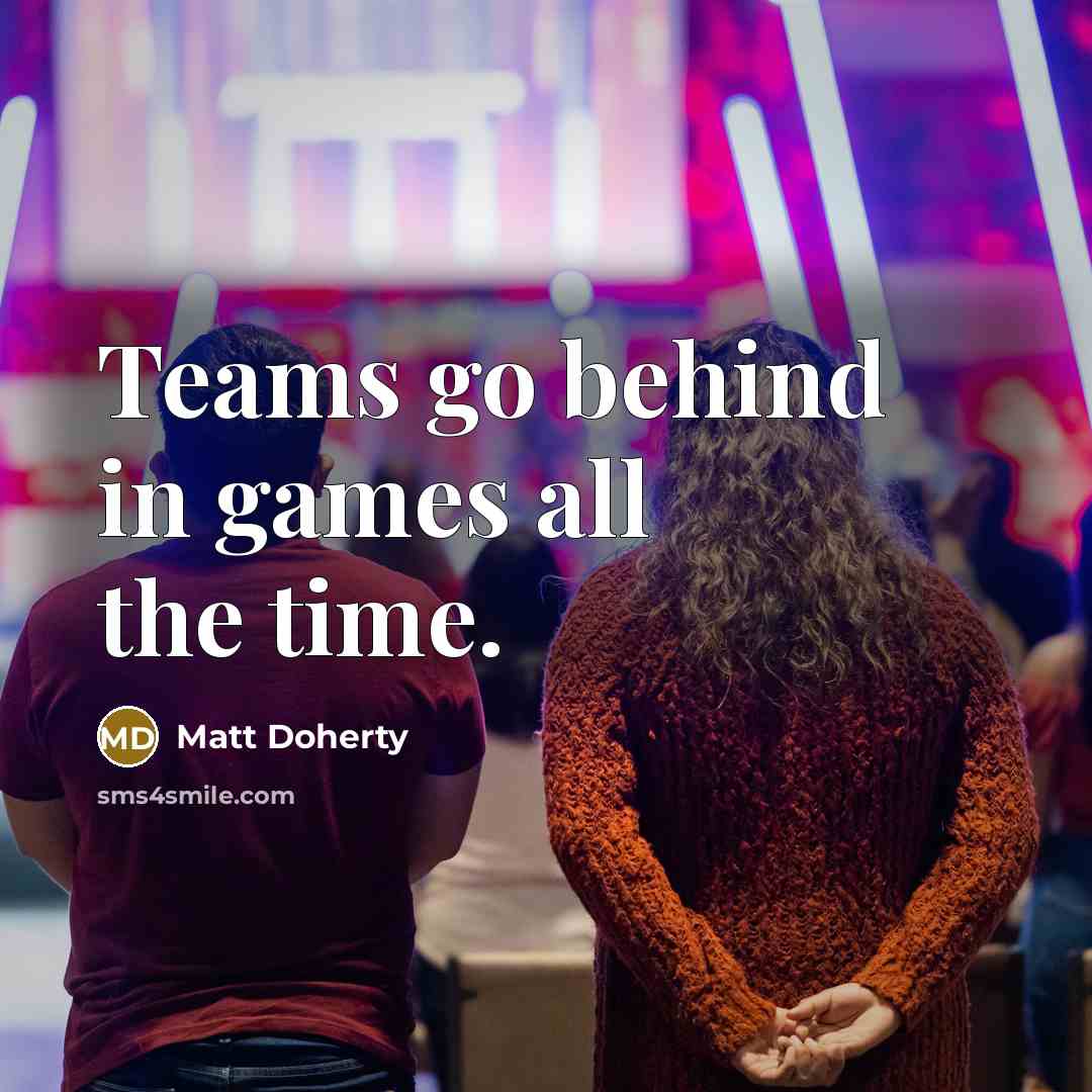 “Teams go behind in games all the time.…” quote by Matt Doherty