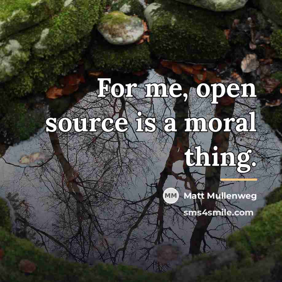 “For me, open source is a moral thing.…” quote by Matt Mullenweg