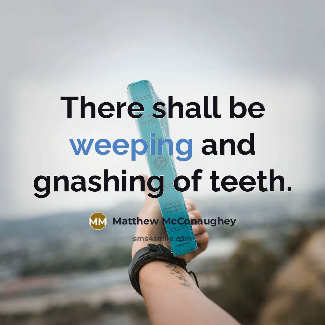 “There shall be weeping and gnashing of teeth.…” quote by Matthew McConaughey