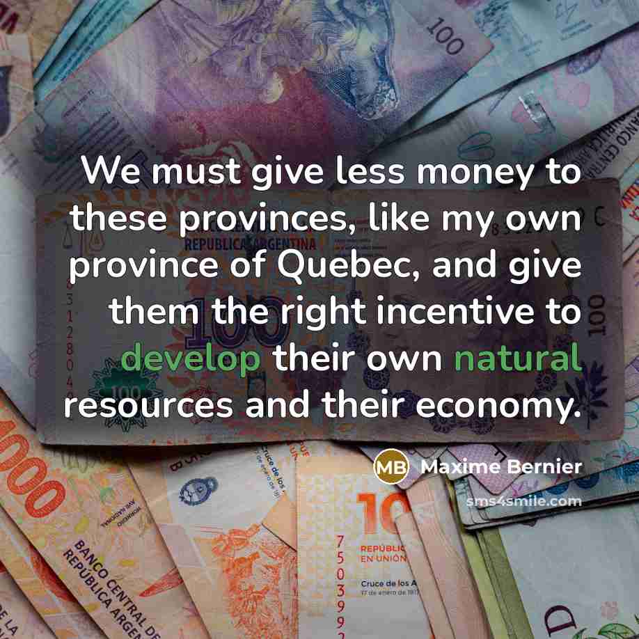 “We must give less money to these provinces, like my…” quote by Maxime Bernier