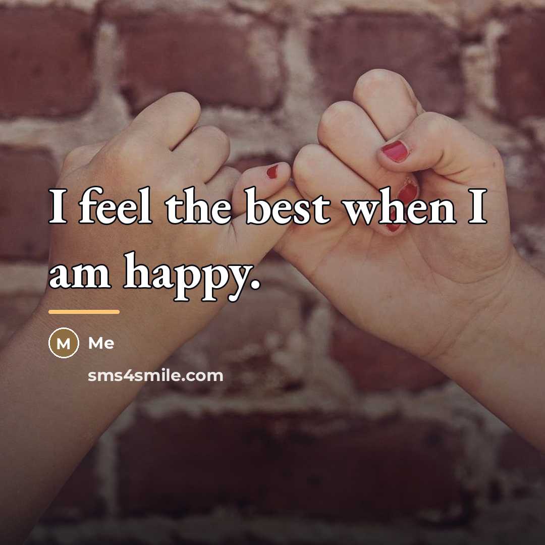 “I feel the best when I am happy.…” quote by Me