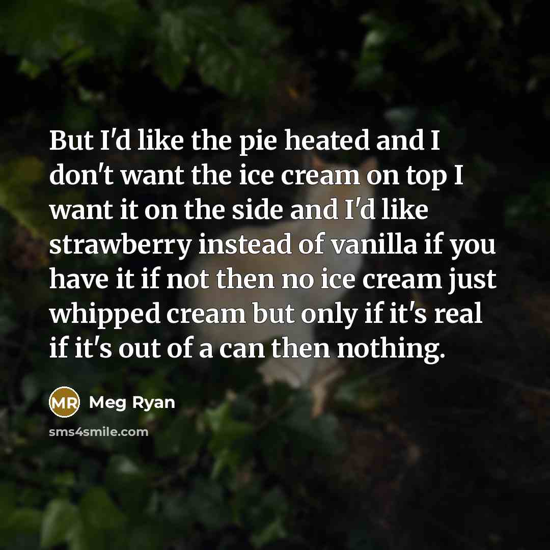 “But I'd like the pie heated and I don't want…” quote by Meg Ryan