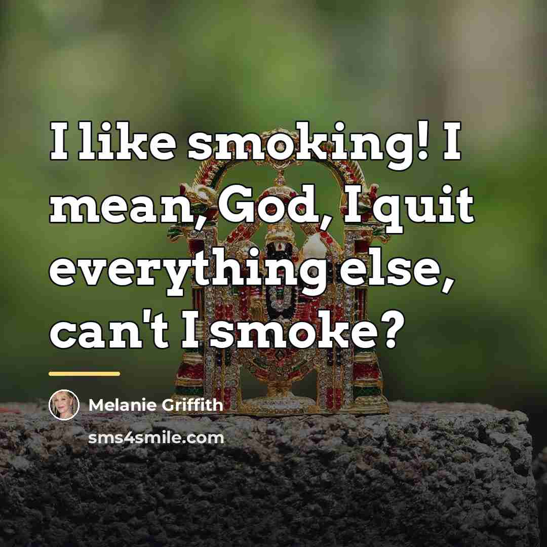 “I like smoking! I mean, God, I quit everything else,…” quote by Melanie Griffith
