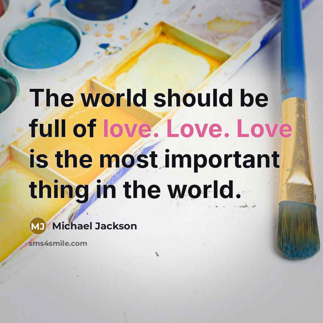 “The world should be full of love. Love. Love is…” quote by Michael Jackson