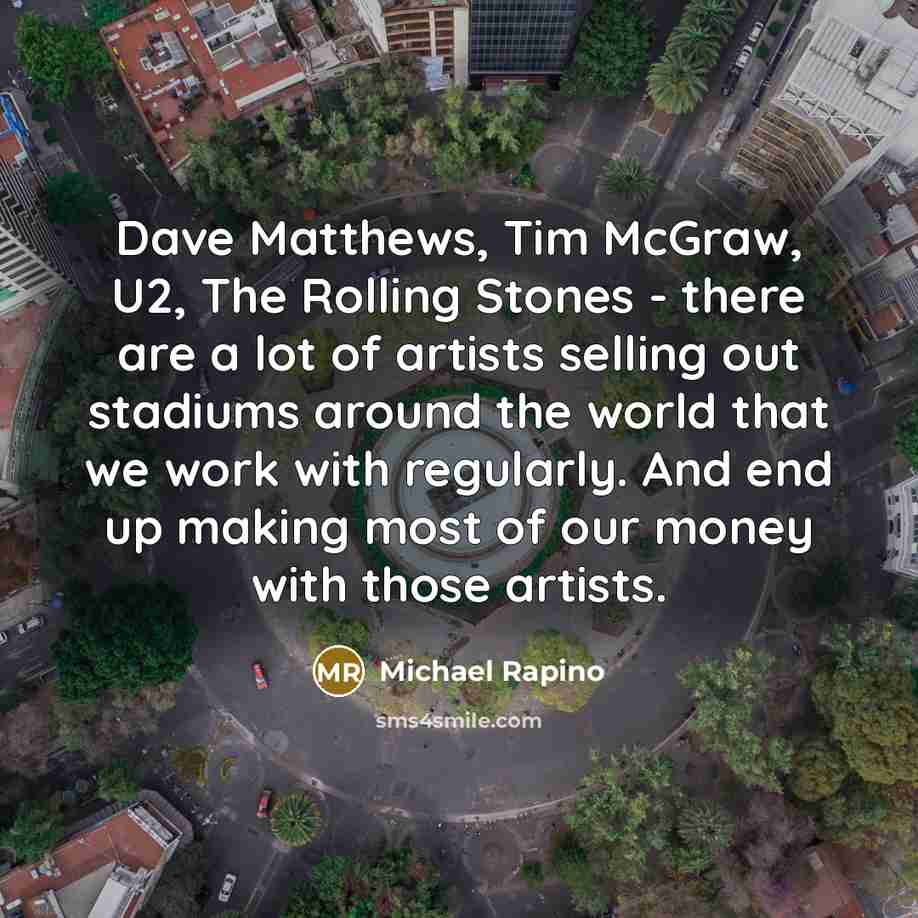“Dave Matthews, Tim McGraw, U2, The Rolling Stones - there…” quote by Michael Rapino