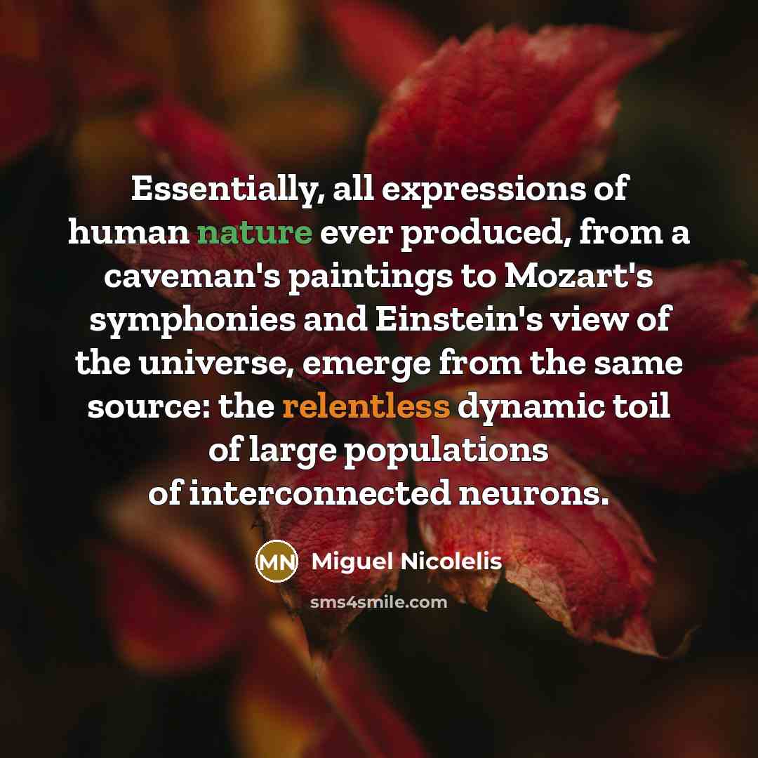 “Essentially, all expressions of human nature ever produced, from a…” quote by Miguel Nicolelis
